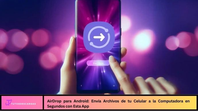 AirDrop para Android: Envía Archivos de tu Celular a la Computadora en Segundos con Esta App