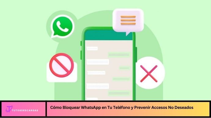 Cómo Bloquear WhatsApp en Tu Teléfono y Prevenir Accesos No Deseados