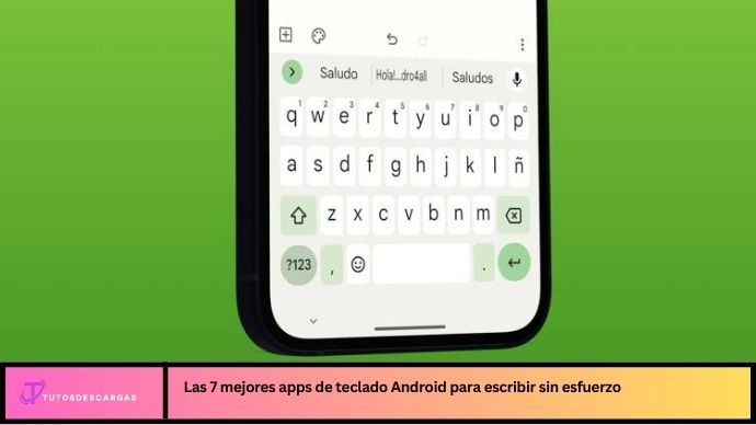 Las 7 mejores apps de teclado Android para escribir sin esfuerzo