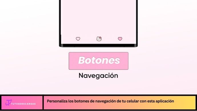 Personaliza los Botones de Navegación de tu Celular con Esta Aplicación