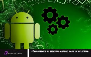 Optimice su teléfono Android para la velocidad